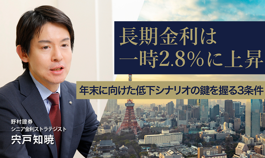 長期金利は一時2.8％に上昇　年末に向けた低下シナリオの鍵を握る3条件　野村證券・宍戸知暁のイメージ